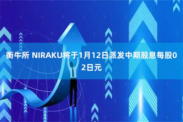 衡牛所 NIRAKU将于1月12日派发中期股息每股02日元
