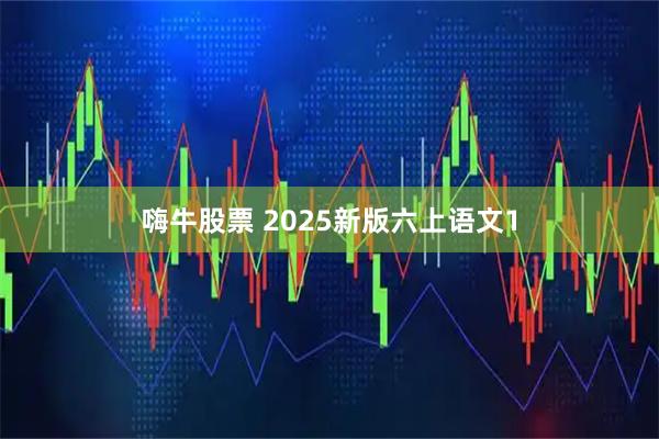 嗨牛股票 2025新版六上语文1